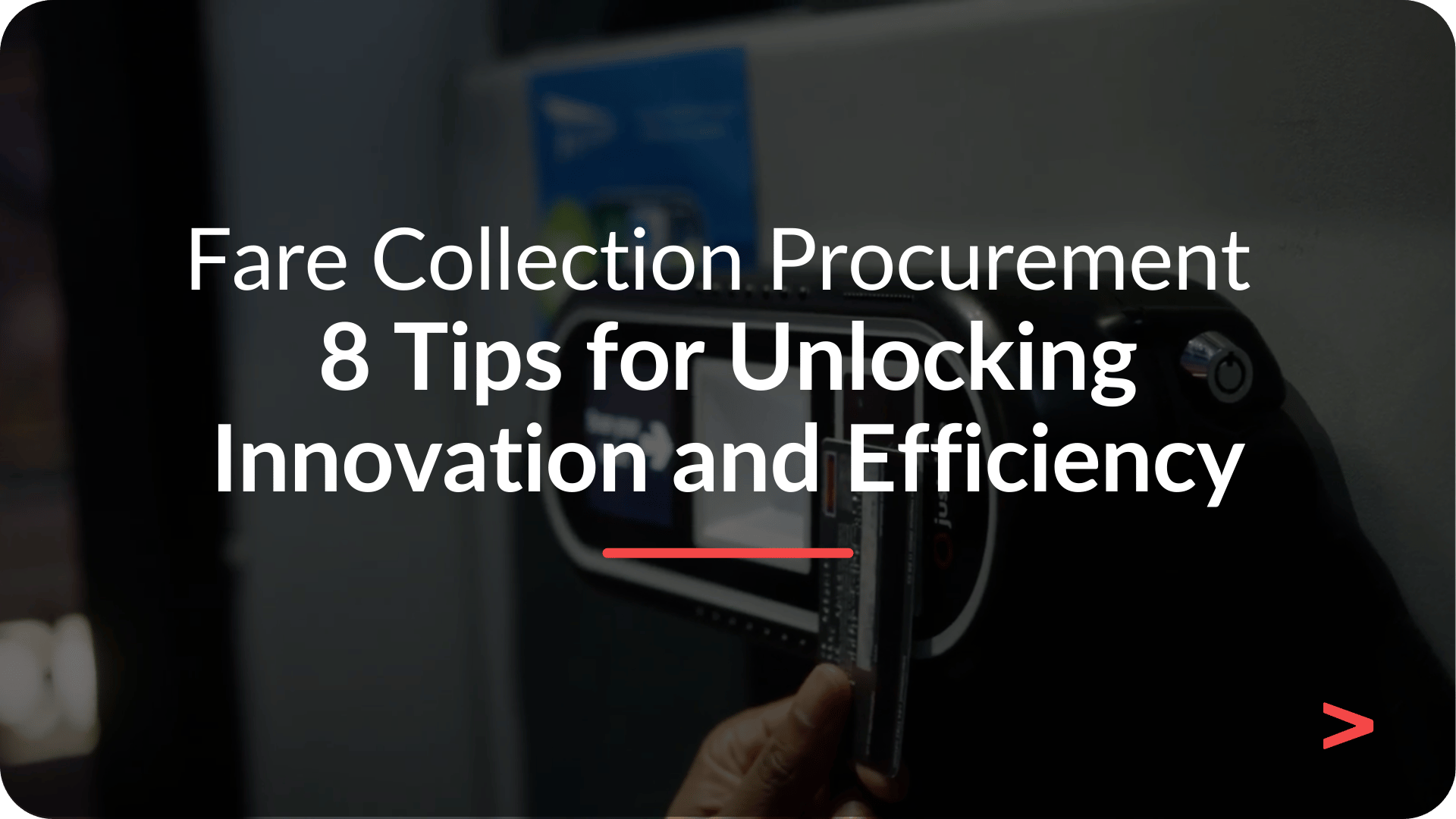 Fare Collection Procurement 8 Tips for Unlocking Innovation and Efficiency